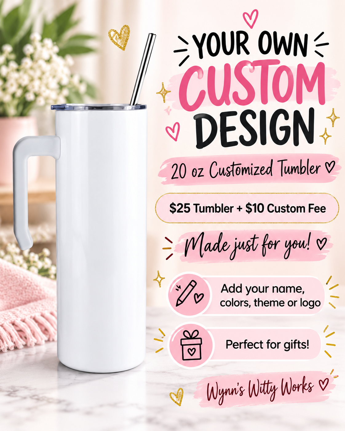 A 20 oz white customized stainless steel tumbler with a handle and straw, shown on a marble surface with promotional text overlays reading 'Your Own Custom Design' and 'Wynn's Witty Works'.