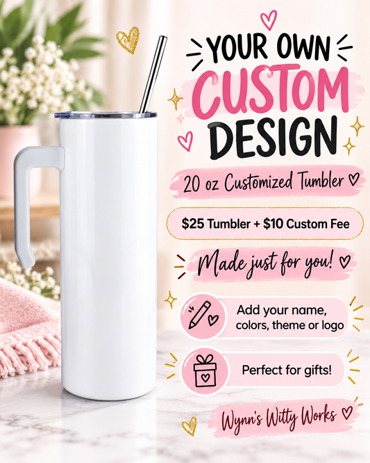 A 20 oz white customized stainless steel tumbler with a handle and straw, shown on a marble surface with promotional text overlays reading 'Your Own Custom Design' and 'Wynn's Witty Works'.
