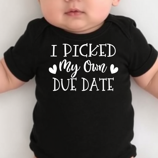 I Picked My Own Due Date- Baby One Piece